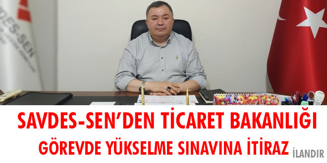 Savdes-Sen'den Ticaret Bakanl��� g�revde y�kselme s�nav�na itiraz
