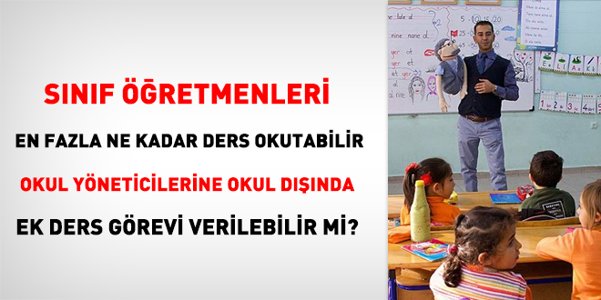 Sınıf öğretmenleri en fazla ne kadar ders okutabilir, okul yöneticilerine okul dışında ek ders görevi verilebilir mi?