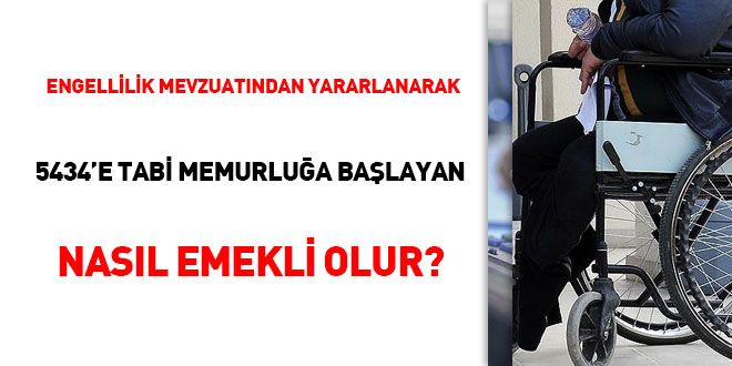 Engellilik mevzuatından yararlanarak 5434'e tabi memurluğa başlayan nasıl emekli olur?