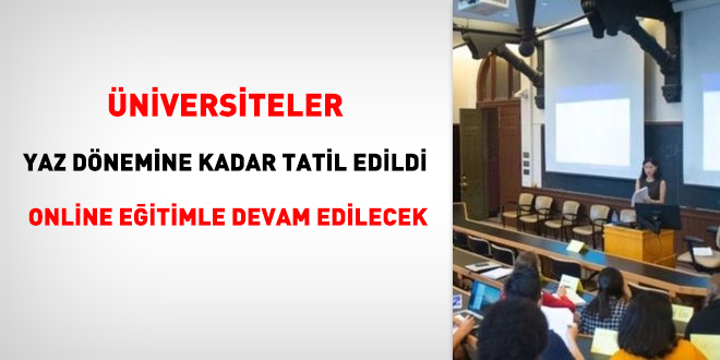 Üniversiteler yaz dönemine kadar tatil edildi, online eğitimle devam edilecek