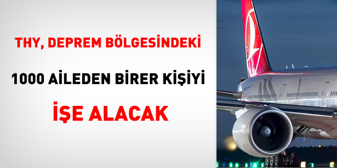 THY, deprem bölgesindeki 1000 aileden birer kişiyi işe alacak