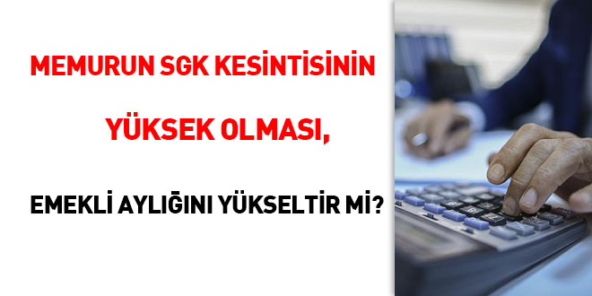 Memurun SGK prim kesintisinin yüksek olması, emekli aylığını yükseltir mi?