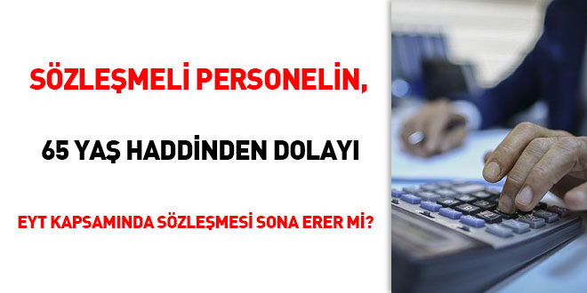 Sözleşmeli personelin, 65 yaş haddinden dolayı EYT kapsamında sözleşmesi sona erer mi?