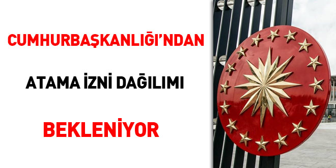 Cumhurbaşkanlığı'ndan atama izni dağılımı bekleniyor