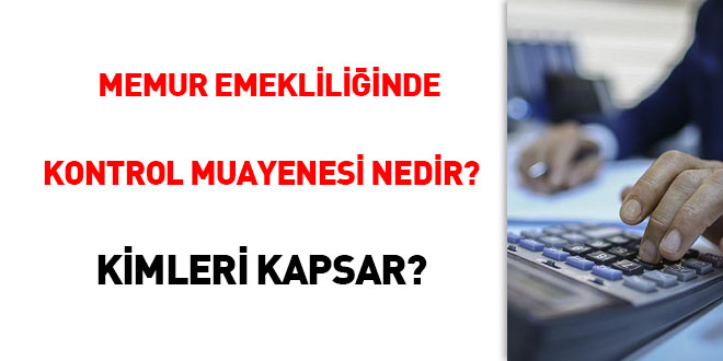 Memur emekliliinde kontrol muayenesi nedir? Kimleri kapsar?