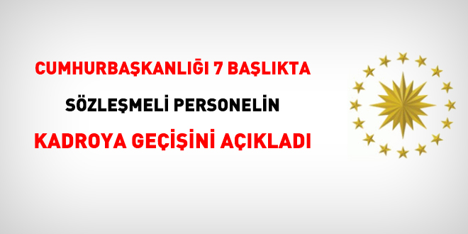 Cumhurbaşkanlığı 7 başlıkta sözleşmeli personelin kadroya geçişini açıkladı