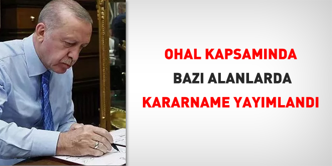 OHAL, kapsamında bazı alanlarda kararname yayımlandı