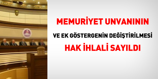 Memuriyet unvannn ve ek gstergenin deitirilmesi hak ihlali sayld