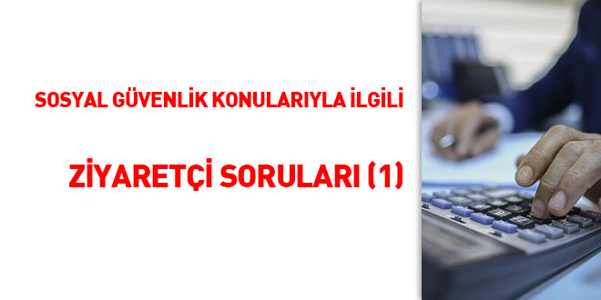 Sosyal Güvenlik Konularıyla ilgili ziyaretçi soruları (1)
