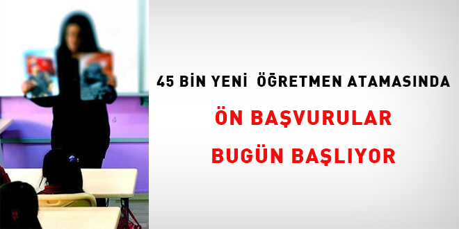 45 bin yeni öğretmen atamasında ön başvurular başlıyor