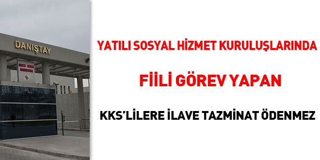 Yatılı sosyal hizmet kuruluşlarında fiilen görev yapan KKS'lilere ilave tazminat ödenmez
