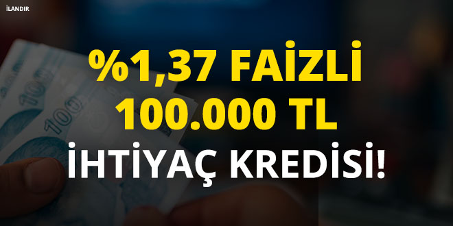 %1,37 Faizli 100.000 TL Kredi!