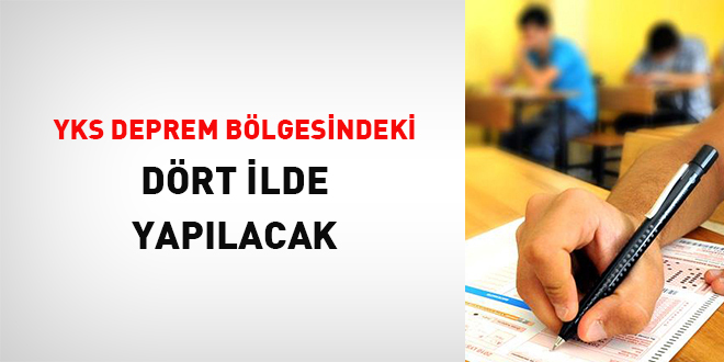 YKS, deprem blgesindeki 4 ilde yaplacak