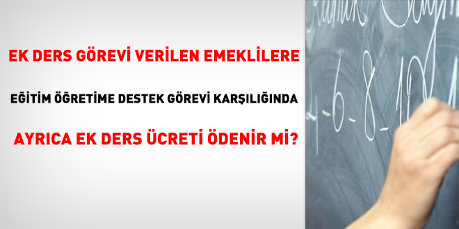 Ek ders görevi verilen emeklilere, eğitim öğretime destek görevi karşılığında ayrıca ek ders ücreti ödenir mi?