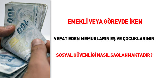 Emekli veya görevde iken vefat eden memurların eş ve çocuklarının sosyal güvenliği nasıl sağlanmaktadır?