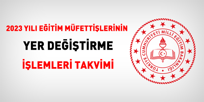 2023 Yılı Eğitim Müfettişlerinin Yer Değiştirme İşlemleri Takvimi