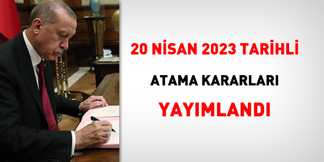 20 Nisan 2023 tarihli atama kararnamesi yaymland