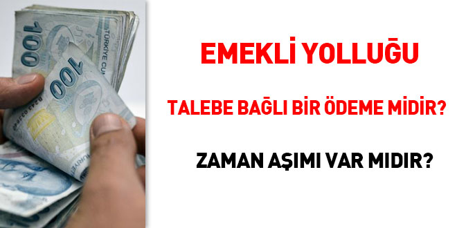 Emekli yolluu talebe bal bir deme midir? Zaman am var mdr?