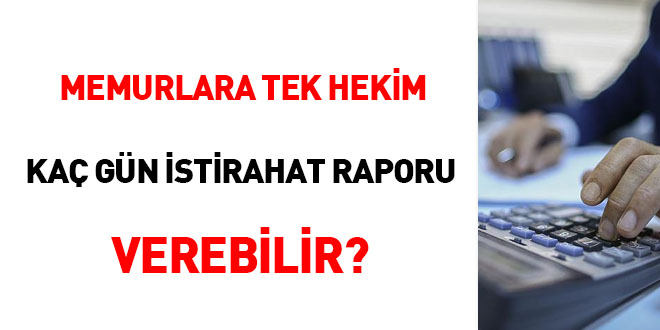 Memurlara tek hekim kaç gün istirahat raporu verebilir?