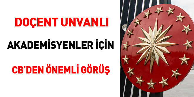 Doçent unvanlı akademisyenler için CB'den önemli görüş