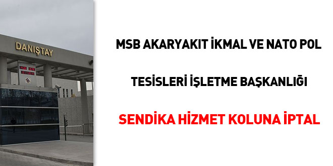 MSB Akaryakıt İkmal ve NATO POL Tesisleri İşletme Başkanlığı sendika hizmet koluna iptal