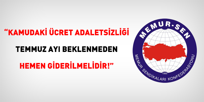 Memur-Sen: Ücret adaletsizliği Temmuz beklenmeden giderilmelidir!