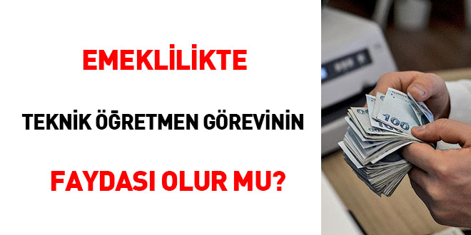 Emeklilikte teknik öğretmen görevinin faydası olur mu?