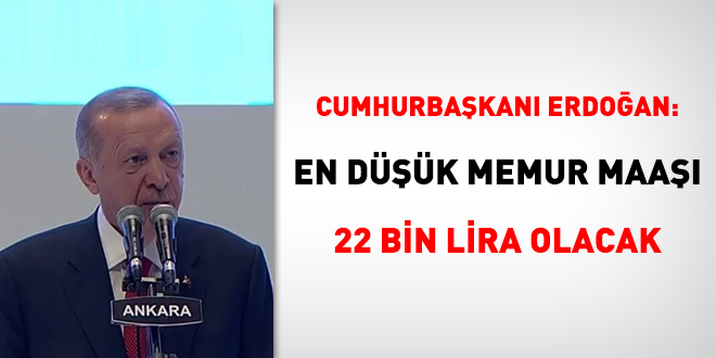 Erdoğan: En düşük memur maaşı 22 bin lira olacak