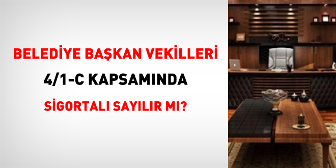 Belediye Başkan yardımcıları 4/1-c kapsamında sigortalı sayılır mı?