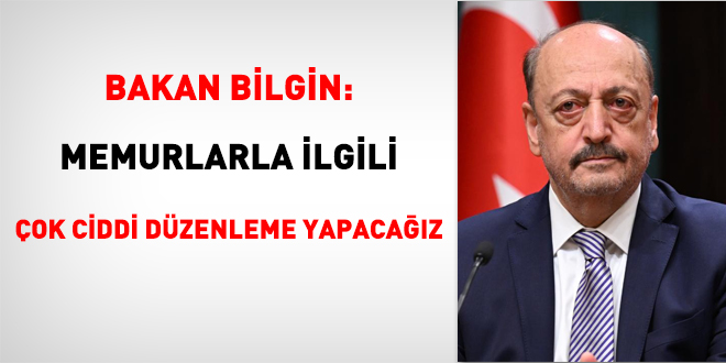 Bakan Bilgin: Memurlarla ilgili çok ciddi düzenleme yapacağız