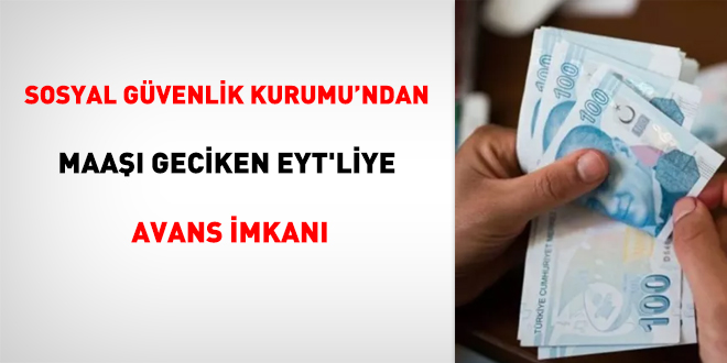SGK'dan maaşı geciken EYT'liye avans imkanı