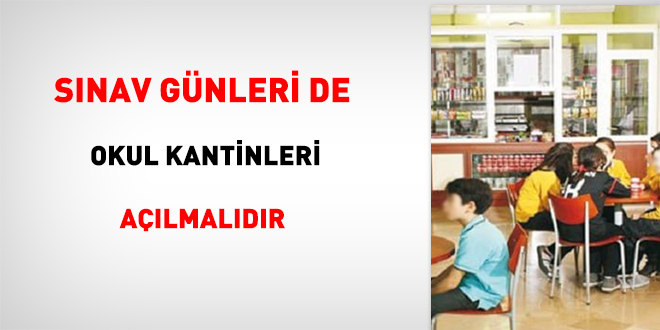 Sınav günleri de okul kantinleri açılmalıdır