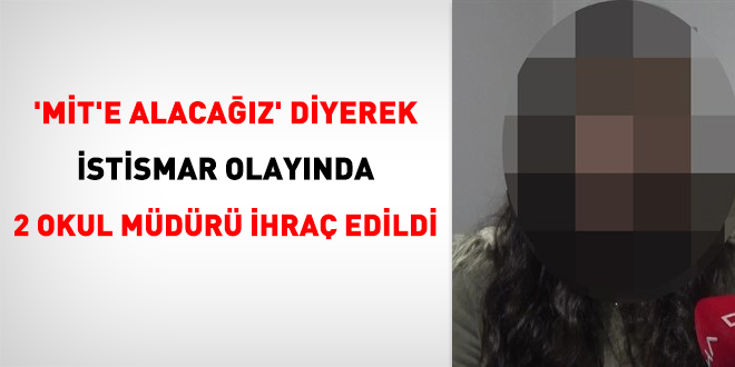 'MİT'e alacağız' diyerek istismarda bulunan 2 okul müdürü ihraç edildi