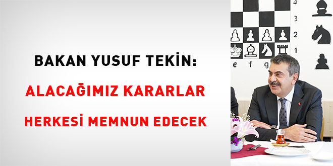 Bakan Tekin: Alacağımız kararlar herkesi memnun edecek
