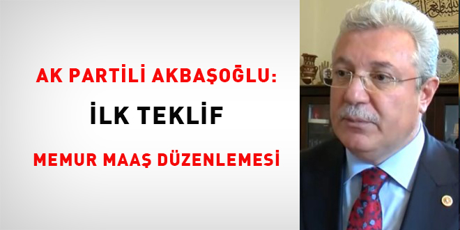 AK Parti'li Akbaşoğlu: İlk teklif memur maaşı düzenlemesi