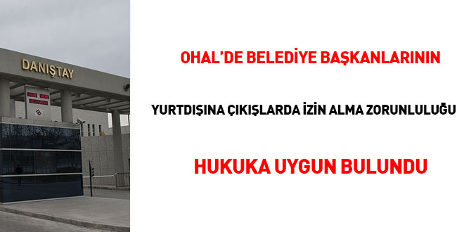OHAL'de belediye başkanlarının yurtdışına çıkışlarda izin alma zorunluluğu hukuka uygun bulundu