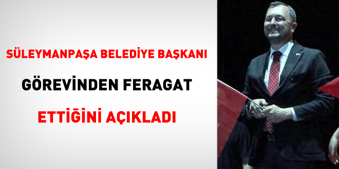 Süleymanpaşa Belediye Başkanı görevinden feragat ettiğini açıkladı