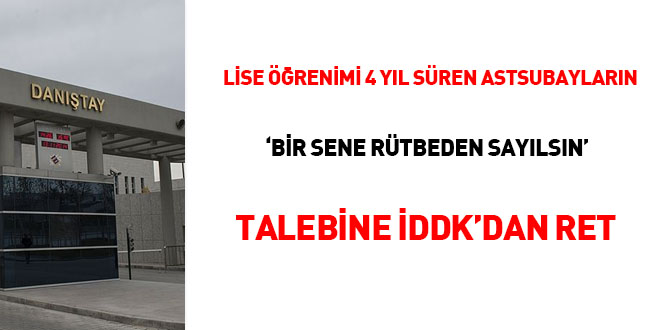 Lise öğrenimi 4 yıl süren astsubayların 'bir sene rütbeden sayılsın' talebine İDDK'dan ret