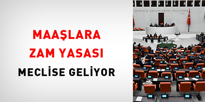 Maaşlara zam yasası Meclis'e geliyor