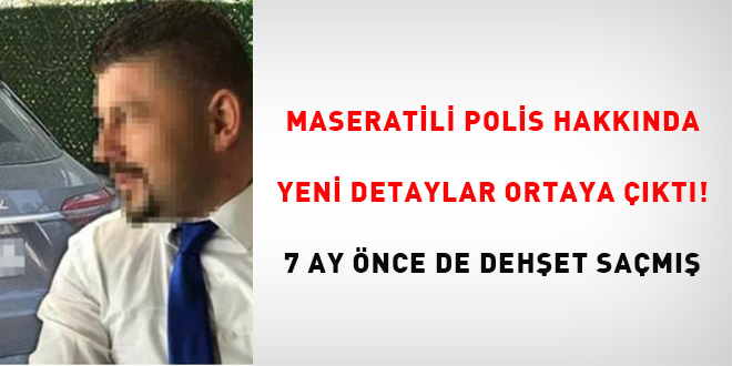 Maseratili polis hakkında yeni detaylar ortaya çıktı! 7 ay önce de dehşet saçmış