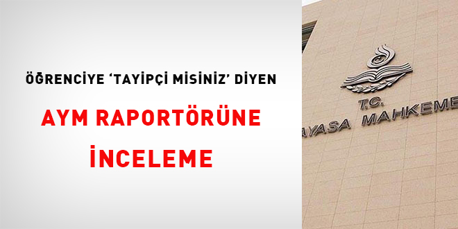 Öğrenciye 'Tayyipçi misiniz' diyen AYM raportörüne inceleme