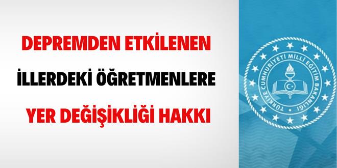 Depremden etkilenen illerdeki öğretmenlere yer değişikliği hakkı