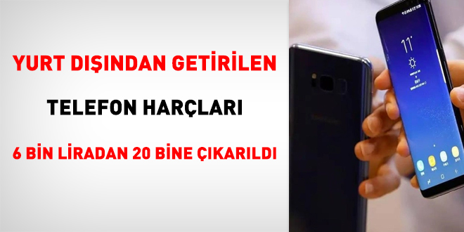 Yurt dışından getirilen telefon harçları 6 bin liradan 20 bine çıkarıldı