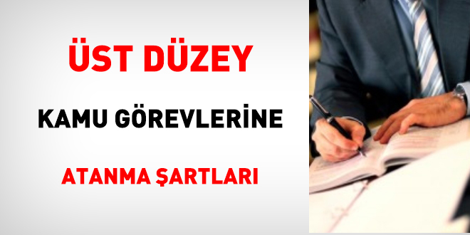 Üst düzey kamu görevlerine atanma şartları
