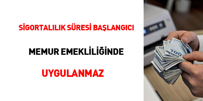 Sigortalılık süresi başlangıcı memur emekliliğinde uygulanmaz?