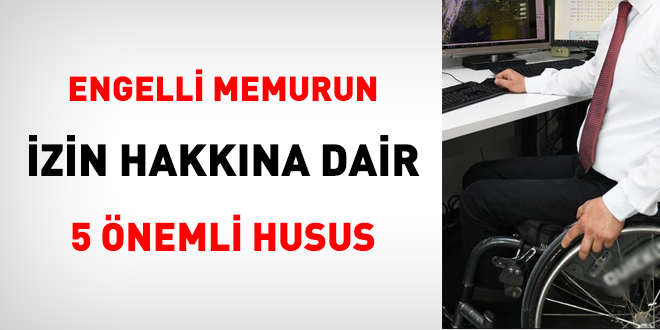 Engelli memurun izin hakkına dair 5 önemli husus