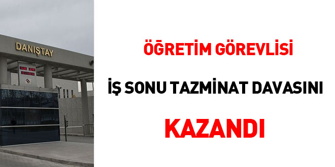 Öğretim görevlisi iş sonu tazminat davasını kazandı