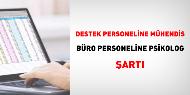 Destek Personeline Mühendis! Büro Personeline Psikolog!