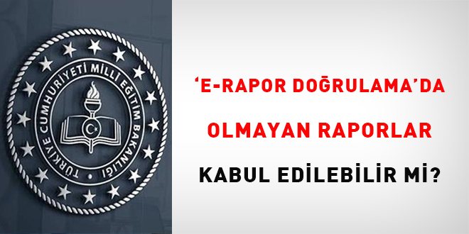 "e-Rapor Doğrulama"da olmayan raporlar kabul edilebilir mi?
