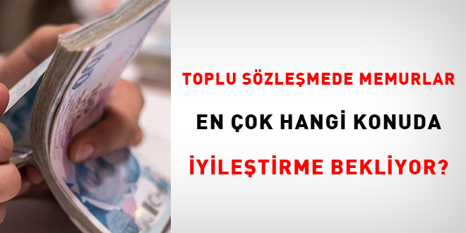 Toplu szlemede, memurlar en ok hangi konuda iyiletirme bekliyor?